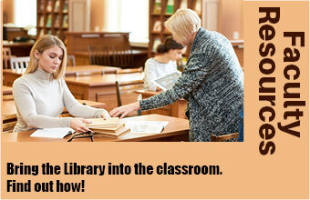 Faculty Resources. Bring the Library into the classroom. Find out how!